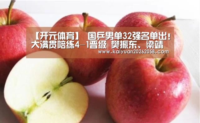 【开元体育】
国乒男单32强名单出！大满贯陪练4-1晋级 樊振东、梁靖崑迎首秀