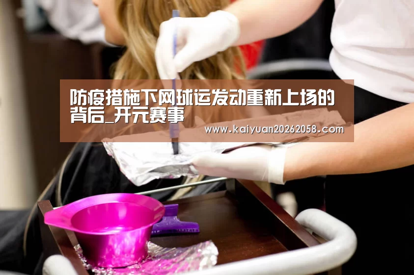 防疫措施下网球运发动重新上场的背后_开元赛事(图1) 开元体验